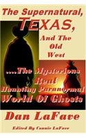 Supernatural, Texas, And The Old West: ....The Mysterious Real Haunting Paranormal World Of Ghosts