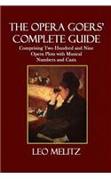 The Opera Goers' Complete Guide: Comprising Two Hundred and Nine Opera Plots with Musical Numbers and Casts