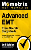 Advanced EMT Exam Secrets Study Guide - Review and Practice Questions for the NREMT Test: [2nd Edition]