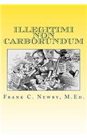 Illegitimi Non Carborundum