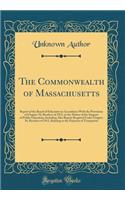 The Commonwealth of Massachusetts: Report of the Board of Education in Accordance with the Provisions of Chapter 70, Resolves of 1911, in the Matter of the Support of Public Education; Including Also Report Required Under Chapter 39, Resolves of 19