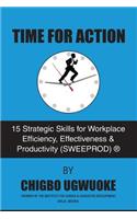 Time for Action: 15 Strategic Skills for Workplace Efficiency, Effectiveness & Productivity (SWEEPROD)(R)