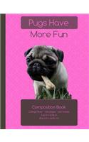 Pugs Have More Fun Composition Notebook: College Ruled Writer's Notebook for School / Teacher / Office / Student [ Softback * Perfect Bound * Large ]