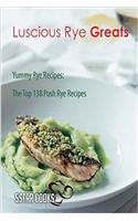 Luscious Rye Greats: Yummy Rye Recipes, the Top 138 Posh Rye Recipes