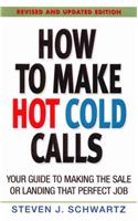 How to Make Hot Cold Calls: Your Guide to Making the Sale or Landing That Perfect Job: (English)