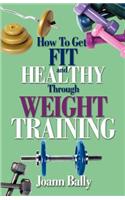 How to Get Fit and Healthy Through Weight Training