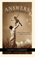 Answers in Abundance: A Miraculous Adoption Journey as Told from a Father's Heart
