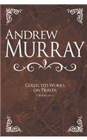 Andrew Murray: Collected Works on Prayer: 7 Books in 1