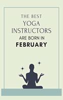 The best yoga instructors are born in February: Blank Lined Yoga Journal for Birthday, New Year or Anniversary Gift