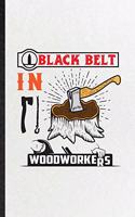 Black Belt in Woodworkers: Blank Funny Handyman Woodworker Lined Notebook/ Journal For Carpenter Metalworker, Inspirational Saying Unique Special Birthday Gift Idea Classic 6x