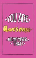 You Are Awesome Remember That!