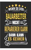 Wenn es der Bauarbeiter nicht reparieren kann dann kann es keiner: Notizbuch, Geschenk Buch mit 110 linierten Seiten