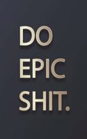 Do Epic Shit Notebook