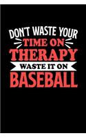 Don't Waste Your Time On Therapy Waste It On Baseball: Dot Grid 6x9 Dotted Bullet Journal and Notebook 120 Pages Gift for Baseball Fans and Coaches