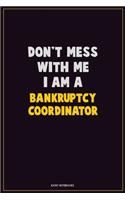 Don't Mess With Me, I Am A Bankruptcy Coordinator: Career Motivational Quotes 6x9 120 Pages Blank Lined Notebook Journal