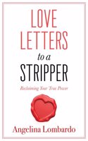 Love Letters To A Stripper Create A Future That Will Have You Ditching The Desperation Of Dancing