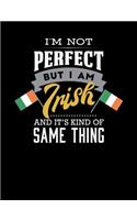 I' M Not Perfect But I Am Irish And It's Kind Of Same Thing