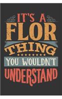 Its A Flor Thing You Wouldnt Understand: Flor Diary Planner Notebook Journal 6x9 Personalized Customized Gift For Someones Surname Or First Name is Flor