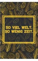 So viel Welt so wenig Zeit: Reisetagebuch Liniert DinA 5 Notizen für Reise-Fans Notizbuch für Weltenbummler Notizheft