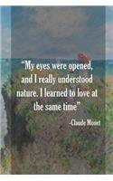 My Eyes Were Opened, Amd I Really Understood Nature. I Learned To Love At The Same Time. Claude Monet