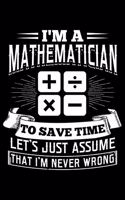 I'm A Mathematician To Save Time Let's Assume That I'm Never Wrong: Lined A5 Notebook for Math Journal