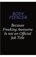 Body Piercer Because Freaking Awesome Is Not An Official Job Title: Career journal, notebook and writing journal for encouraging men, women and kids. A framework for building your career.