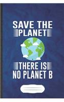 Save the Planet There Is No Planet B