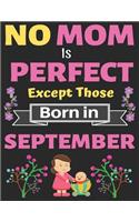 No Mom Is Perfect Except Those Born in September: A thoughtful Blank Journal Notebook Gift for New Mothers, Parents. Write Memories now, Mom Journal Notebook of Birthdays and Christmas gifts