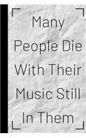 Many People Die With Their Music Still In Them