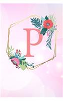 P: Monogram Letter P 120 Pages 6x9 Inches Notebook Marble Gold Rose personalized Name colored Flowers Initial Diary for Women and Girls