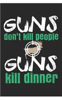 Guns Don't Kill People. Guns Kill Dinner: Notebook A5 Size, 6x9 inches, 120 lined Pages, Hunting Hunt Hunter Huntsman Outdoor