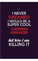 I Never Dreamed I Would Be A Super cool Catering Manager But Here I Am Killing It: Career journal, notebook and writing journal for encouraging men, women and kids. A framework for building your career.