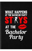 What Happens at the Bachelor Party Stays at the Bachelor Party: Blank Funny Bachelor Party Lined Notebook/ Journal For Wedding Planner Bridesmaid, Inspirational Saying Unique Special Birthday Gift Idea Personal 6