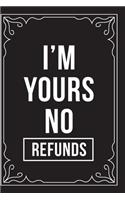 I'm Yours No Refunds: This 6"X9" journal features funny relationship quotes, makes great gift idea for Valentines Day, or Anniversary, 6"X9" 100 pages.