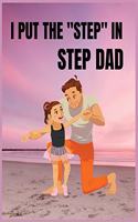 I put the step in step dad: Blank Lined Notebook Journal Father's Day Gifts,8.5x11 inches with 100 pages