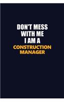 Don't Mess With Me I Am A Construction Manager: Career journal, notebook and writing journal for encouraging men, women and kids. A framework for building your career.