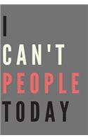 I Can't People Today; Best Gag Gift, Notebook, Journal, Diary, (120 Pages, lined, 6 x 9)
