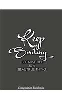 Keep Smiling Because Life Is A Beautiful Thing Composition Notebook