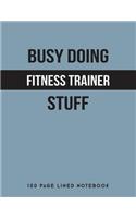 Busy Doing Fitness Trainer Stuff: 150 Page Lined Notebook