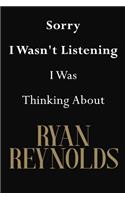 Sorry I Wasn't Listening I Was Thinking About Ryan Reynolds