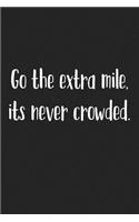Go the Extra Mile Its Never Crowded: A 6x9 Inch Matte Softcover Journal Notebook with 120 Blank Lined Pages and a Positive Motivational Cover Slogan