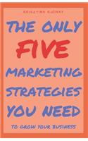 The Only Five Marketing Strategies You Need