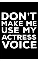 Don't Make Me Use My Actress Voice: 6x9 Notebook, Ruled, Funny Office Writing Notebook, Journal for Work, Daily Diary, Planner, Organizer, for Actresses, Women, Girls