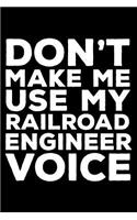 Don't Make Me Use My Railroad Engineer Voice: 6x9 Notebook, Ruled, Funny Writing Notebook, Journal for Work, Daily Diary, Planner, Organizer for Railroad Engineers