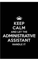 Keep Calm and Let the Administrative Assistant Handle It: Blank Lined 6x9 Administrative Assistant Quote Journal/Notebooks as Gift for Birthday, Valentine's Day, Anniversary, Thanks Giving, Christmas, Gradu
