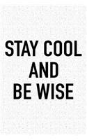 Stay Cool and Be Wise: A 6x9 Inch Matte Softcover Journal Notebook with 120 Blank Lined Pages and an Uplifting Positive Cover Slogan