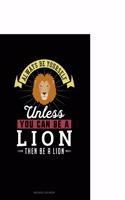 Always Be Yourself Unless You Can Be a Lion Then Be a Lion
