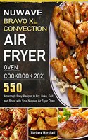 NuWave Bravo XL Convection Air Fryer Oven Cookbook 2021