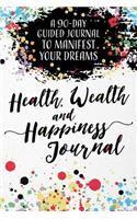 Health, Wealth, and Happiness Journal: A 90-Day Guided Journal to Manifest Your Dreams