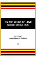 On The Wings of Love: Poems by Ugandan Youth